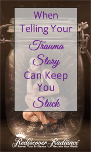 telling your trauma story can keep you stuck